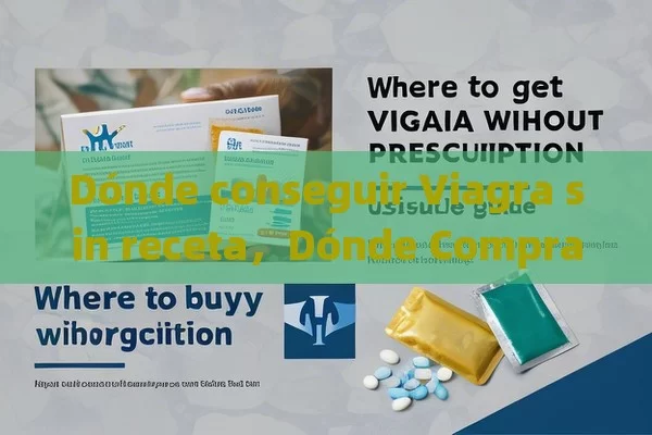 Dónde conseguir Viagra sin receta，Dónde Comprar Viagra Sin Receta: Guía Útil