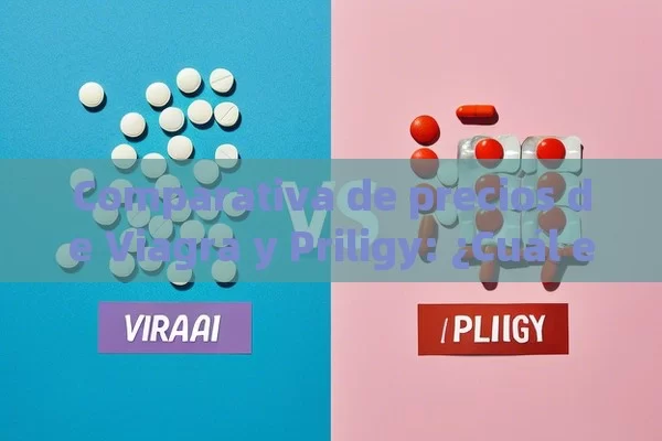 Comparativa de precios de Viagra y Priligy: ¿Cuál es la mejor opción?，Guía de Comparativa: Precios de Viagra vs Priligy