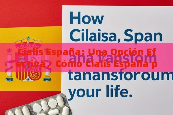 Cialis España: Una Opción Efectiva，Cómo Cialis España puede transformar tu vida