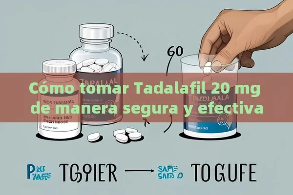 Cómo tomar Tadalafil 20 mg de manera segura y efectiva，Cómo Tomar Tadalafilo 20 mg: Una Guía Completa para Usuarios en la India