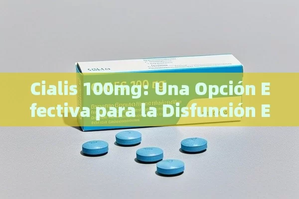 Cialis 100mg: Una Opción Efectiva para la Disfunción Eréctil