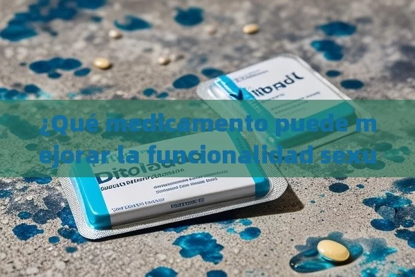 ¿Qué medicamento puede mejorar la funcionalidad sexual en hombres? Ídem a Viagra Generico