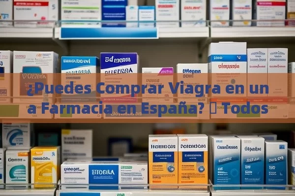 ¿Puedes Comprar Viagra en una Farmacia en España? ‒ Todos los Detalles