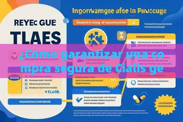 ¿Cómo garantizar una compra segura de Cialis genérico?¿Cómo Comprar Cialis Genérico Seguro y Eficaz? Guía Completa