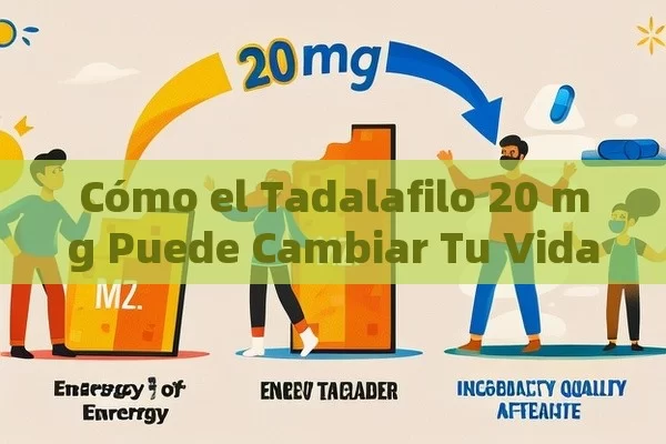 Cómo el Tadalafilo 20 mg Puede Cambiar Tu Vida