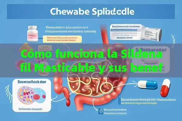 Cómo funciona la Sildenafil Masticable y sus beneficios