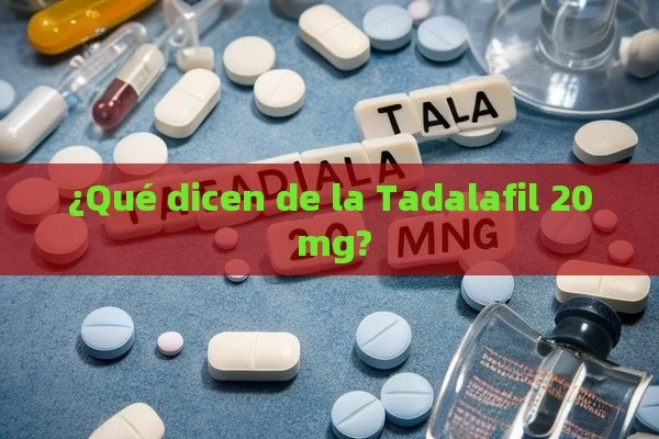 ¿Qué dicen de la Tadalafil 20 mg?