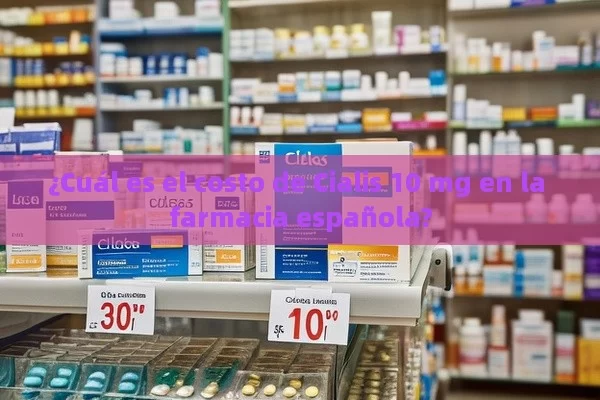 ¿Cuál es el costo de Cialis 10 mg en la farmacia española?