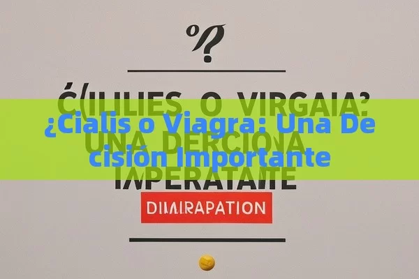 ¿Cialis o Viagra: Una Decisión Importante