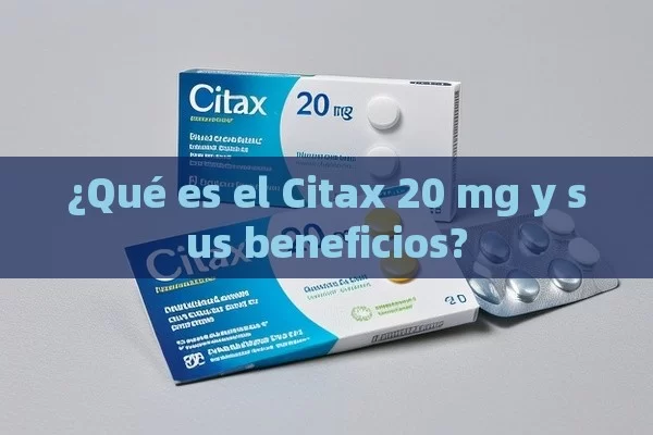 ¿Qué es el Citax 20 mg y sus beneficios?