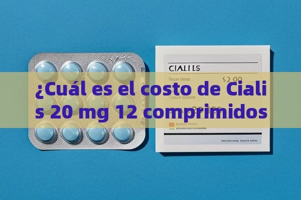 ¿Cuál es el costo de Cialis 20 mg 12 comprimidos en España?