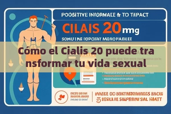 Cómo el Cialis 20 puede transformar tu vida sexual - Viagra:Efectos y Comparativas