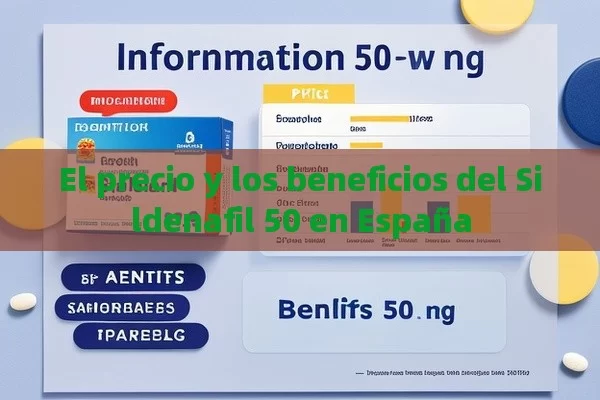 El precio y los beneficios del Sildenafil 50 en España - Viagra:Efectos y Comparativas