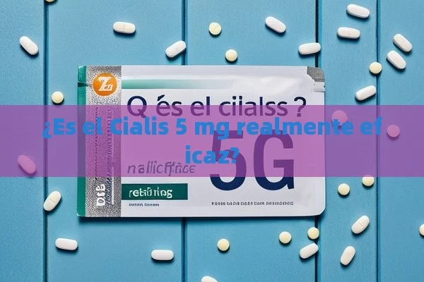 ¿Es el Cialis 5 mg realmente eficaz?