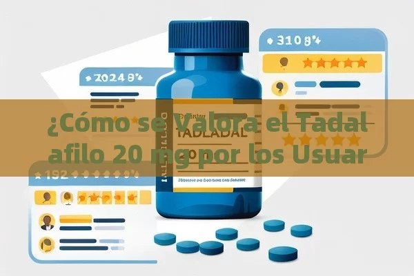 ¿Cómo se Valora el Tadalafilo 20 mg por los Usuarios? - Viagra:Efectos y Comparativas