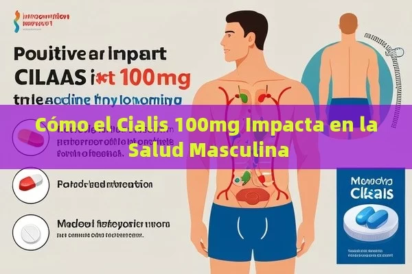 Cómo el Cialis 100mg Impacta en la Salud Masculina - Viagra:Efectos y Comparativas