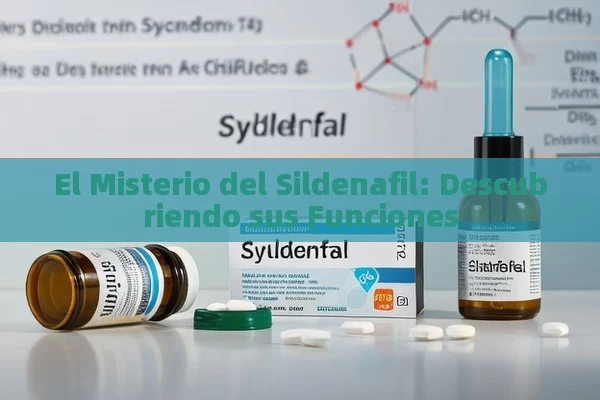 El Misterio del Sildenafil: Descubriendo sus Funciones - Viagra:Efectos y Comparativas