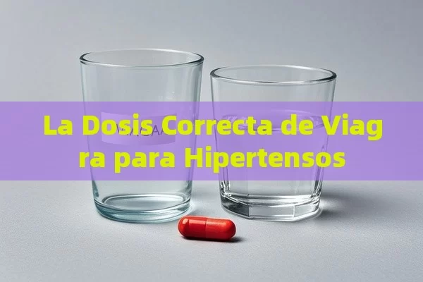 La Dosis Correcta de Viagra para Hipertensos