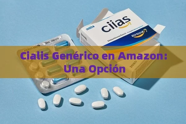 Cialis Genérico en Amazon: Una Opción