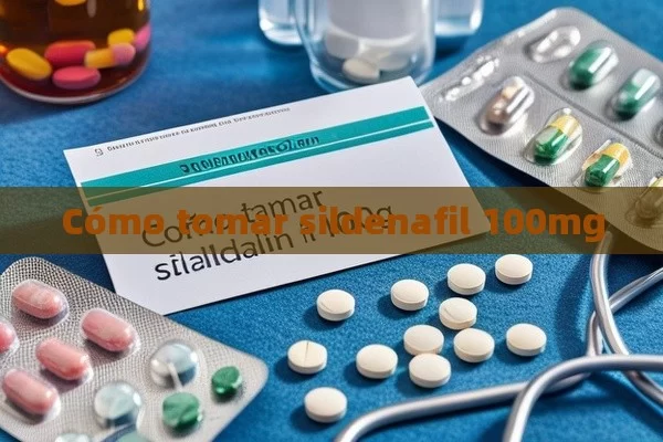 Cómo tomar sildenafil 100mg - Viagra:Efectos y Comparativas