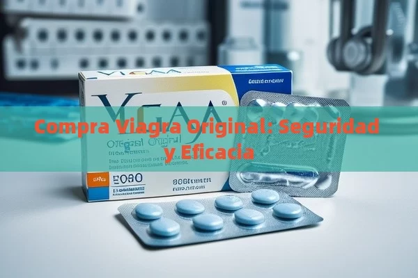 Viagra Original: Seguridad y Eficacia