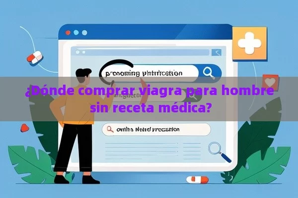 ¿Dónde comprar viagra para hombre sin receta médica?