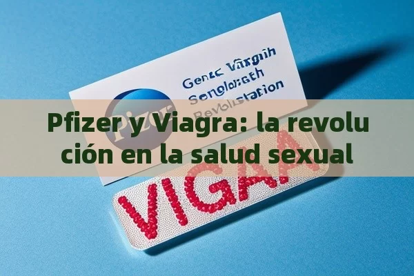 Pfizer y Viagra: la revolución en la salud sexual