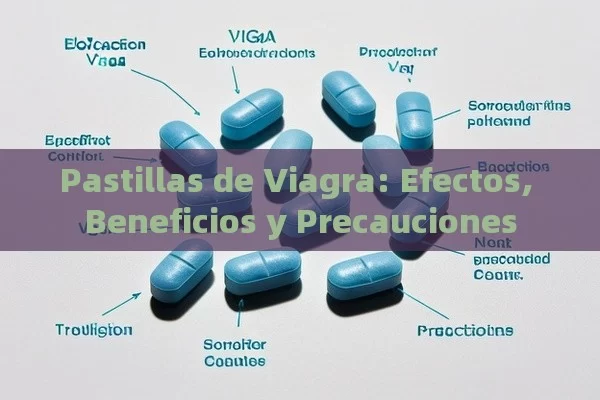 Pastillas de Viagra: Efectos, Beneficios y Precauciones