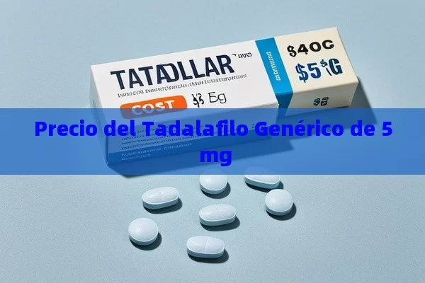 Precio del Tadalafilo Genérico de 5 mg - Viagra:Efectos y Comparativas