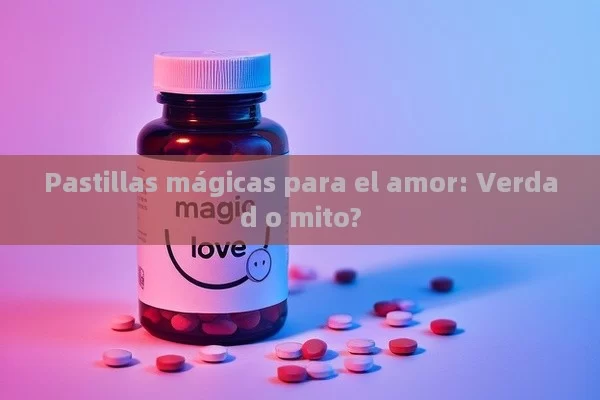 Pastillas mágicas para el amor: Verdad o mito? - Viagra:Efectos y Comparativas