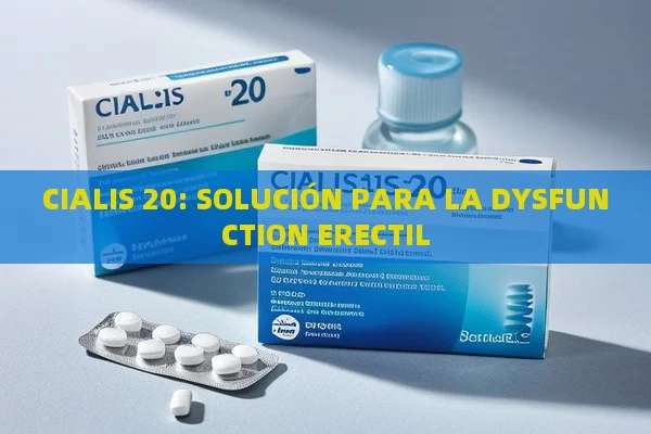 CIALIS 20: SOLUCIÓN PARA LA DYSFUNCTION ERECTIL