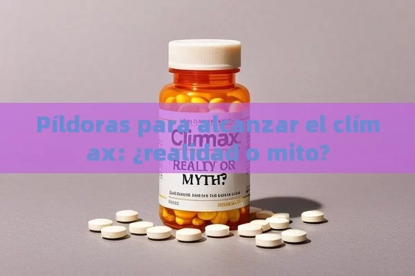 Píldoras para alcanzar el clímax: ¿realidad o mito? - Viagra:Efectos y Comparativas