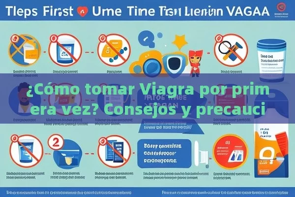 ¿Cómo tomar Viagra por primera vez? Consejos y precauciones