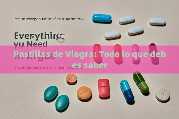 Pastillas de Viagra: Todo lo que debes saber