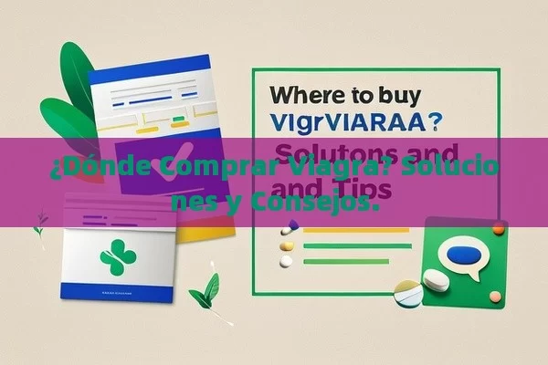 ¿Dónde Comprar Viagra? Soluciones y Consejos. - Viagra:Efectos y Comparativas