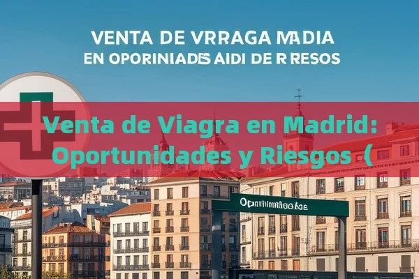 Venta de Viagra en Madrid: Oportunidades y Riesgos