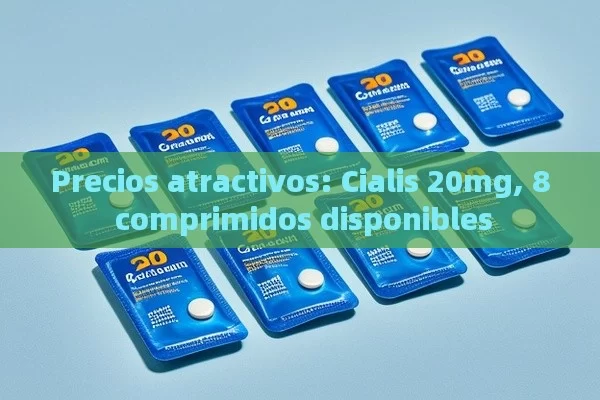 Precios atractivos: Cialis 20mg, 8 comprimidos disponibles - Viagra:Efectos y Comparativas