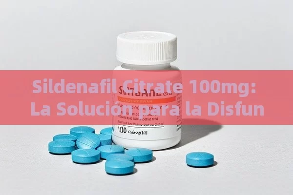 Sildenafil Citrate 100mg: La Solución para la Disfunción Eréctil - Viagra:Efectos y Comparativas