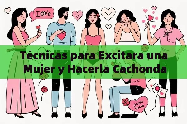 T é cnicas para Excitara una mujer y Hacerla Cachonda - Viagra:Efectos y Comparativas