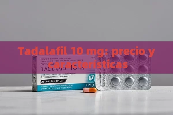 Tadalafil 10 mg: precio y características - Viagra:Efectos y Comparativas