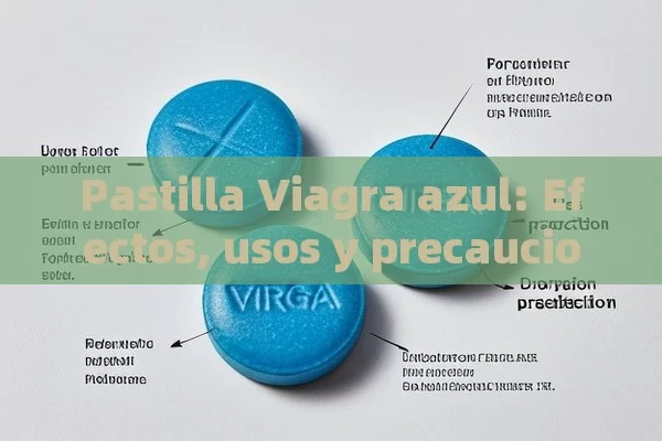 Pastilla Viagra azul: Efectos, usos y precauciones