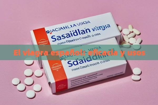 El viagra español: eficacia y usos - Viagra:Efectos y Comparativas