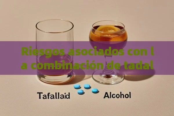 Riesgos asociados con la combinación de tadalafil y alcohol