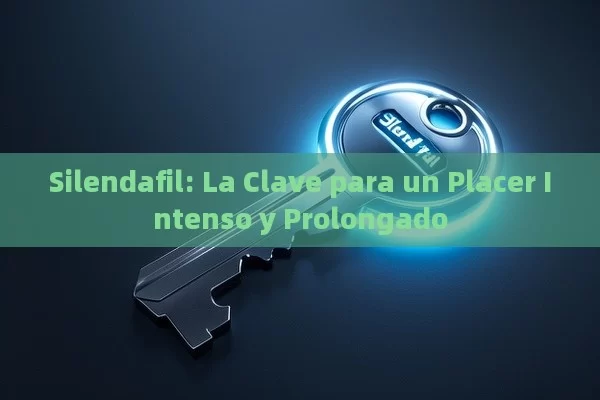 Silendafil: La Clave para un Placer Intenso y Prolongado - Viagra:Efectos y Comparativas