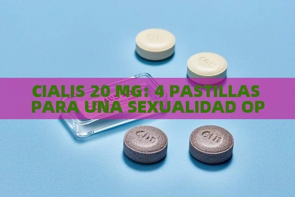 CIALIS 20 MG: 4 PASTILLAS PARA UNA SEXUALIDAD OPTIMA - Viagra:Efectos y Comparativas