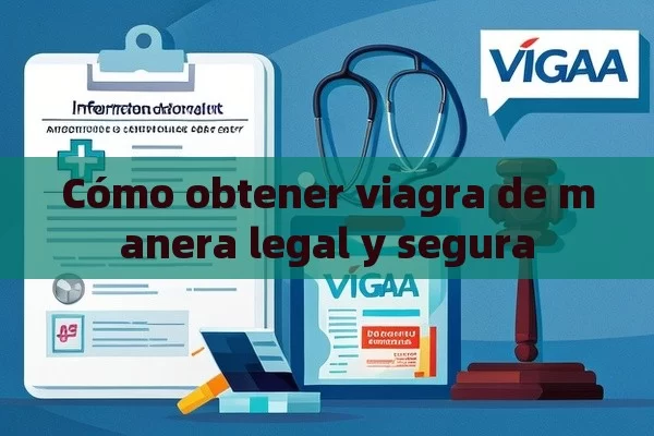 Cómo obtener viagra de manera legal y segura - Viagra:Efectos y Comparativas