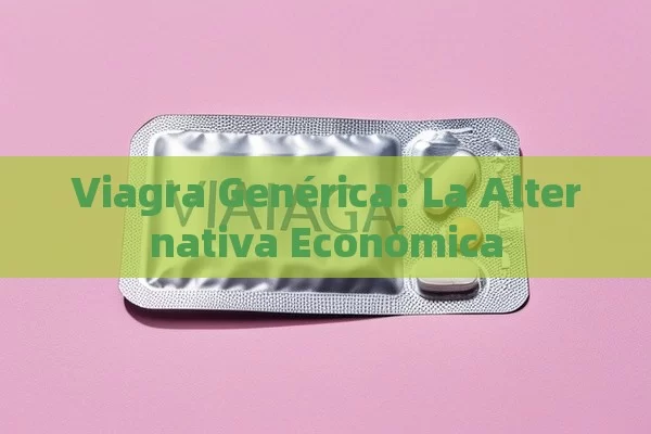 Viagra Genérica: La Alternativa Económica