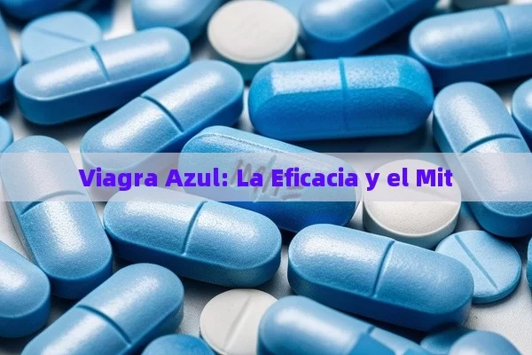 Viagra Azul: la eficacia y el MIT - Viagra:Efectos y Comparativas