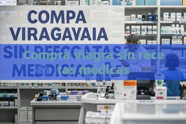 Compra viagra sin recetas médicas - Viagra:Efectos y Comparativas