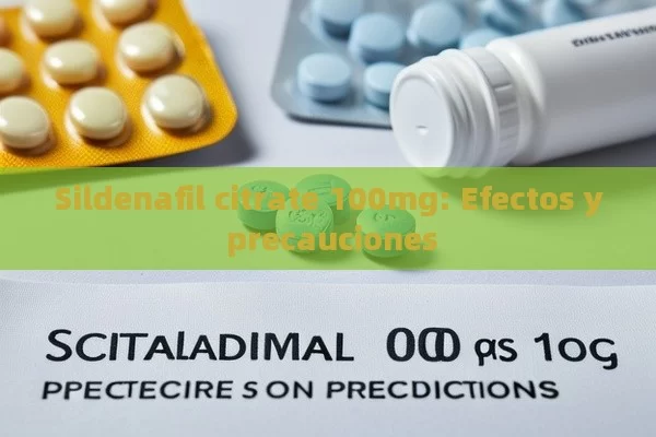 Sildenafil citrate 100mg: Efectos y precauciones - Viagra:Efectos y Comparativas